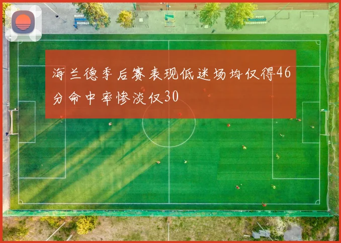 海兰德季后赛表现低迷场均仅得46分命中率惨淡仅30